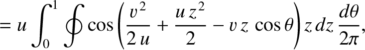 $\displaystyle = u\int_0^1\oint \cos\left(\frac{v^{\,2}}{2\,u} + \frac{u\,z^{\,2}}{2}-v\,z\,\cos\theta\right)z\,dz\,\frac{d\theta}{2\pi},$