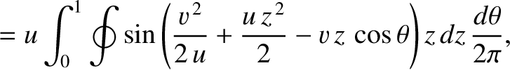 $\displaystyle = u\int_0^1\oint \sin\left(\frac{v^{\,2}}{2\,u} + \frac{u\,z^{\,2}}{2}-v\,z\,\cos\theta\right)z\,dz\,\frac{d\theta}{2\pi},$