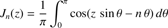 $\displaystyle J_n(z)=\frac{1}{\pi}\int_0^\pi \cos(z\,\sin\theta-n\,\theta)\,d\theta$