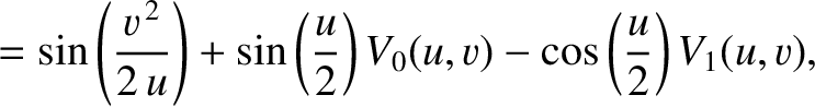$\displaystyle =\sin\left(\frac{v^{\,2}}{2\,u}\right)+\sin\left(\frac{u}{2}\right)V_0(u,v)-\cos\left(\frac{u}{2}\right)V_1(u,v),$