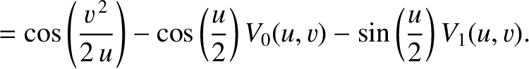 $\displaystyle =\cos\left(\frac{v^{\,2}}{2\,u}\right)-\cos\left(\frac{u}{2}\right)V_0(u,v)-\sin\left(\frac{u}{2}\right)V_1(u,v).$