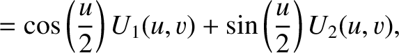 $\displaystyle =\cos\left(\frac{u}{2}\right)U_1(u,v)+\sin\left(\frac{u}{2}\right)U_2(u,v),$