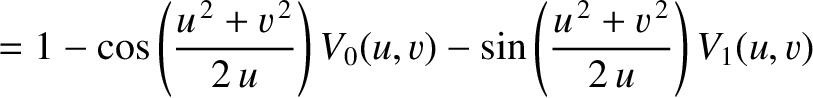 $\displaystyle =1- \cos\left(\frac{u^{\,2}+v^{\,2}}{2\,u}\right)V_0(u,v)- \sin\left(\frac{u^{\,2}+v^{\,2}}{2\,u}\right)V_1(u,v)$