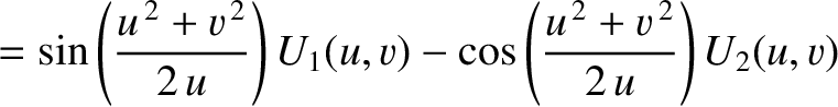 $\displaystyle =\sin\left(\frac{u^{\,2}+v^{\,2}}{2\,u}\right)U_1(u,v)- \cos\left(\frac{u^{\,2}+v^{\,2}}{2\,u}\right)U_2(u,v)$