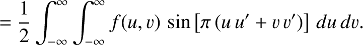 $\displaystyle =\frac{1}{2}\int_{-\infty}^\infty\int_{-\infty}^\infty f(u,v)\,\sin\left[\pi\,(u\,u'+v\,v')\right]\,du\,dv.$