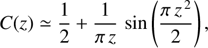 $\displaystyle C(z) \simeq \frac{1}{2}+\frac{1}{\pi\,z}\,\sin\left(\frac{\pi\,z^{\,2}}{2}\right),$