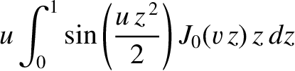 $\displaystyle u\int_0^1\sin\left(\frac{u\,z^{\,2}}{2}\right) J_0(v\,z)\,z\,dz$
