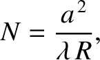 $\displaystyle N = \frac{a^{\,2}}{\lambda\,R},
$