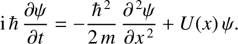 $\displaystyle {\rm i}\,\hbar\,\frac{\partial\psi}{\partial t} = -\frac{\hbar^{\,2}}{2\,m}\,\frac{\partial^{\,2}\psi}{\partial x^{\,2}} + U(x)\,\psi.$