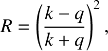 $\displaystyle R = \left(\frac{k-q}{k+q}\right)^2,
$