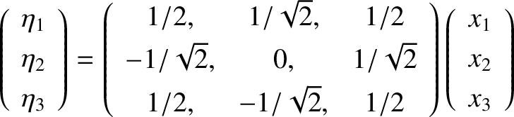 $\displaystyle \left(\begin{array}{c}\eta_1\\ [0.5ex]\eta_2\\ [0.5ex]\eta_3\end{...
...ay}\right)\left(\begin{array}{c}x_1\\ [0.5ex]x_2\\ [0.5ex]x_3\end{array}\right)$