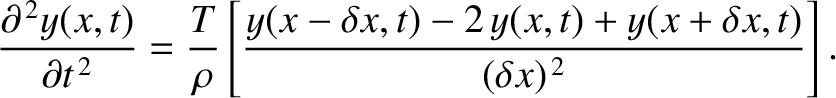 $\displaystyle \frac{\partial^{\,2} y(x,t)}{\partial t^{\,2}} = \frac{T}{\rho}\left[\frac{y(x-\delta x,t)-2\,y(x,t)+y(x+\delta x,t)}{(\delta x)^{\,2}}\right].$