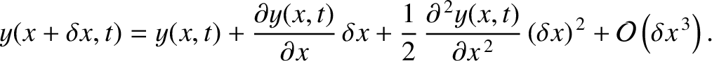 $\displaystyle y(x+\delta x,t) = y(x,t) + \frac{\partial y(x,t)}{\partial x}\,\d...
...,t)}{\partial x^{\,2}}\,(\delta x)^{\,2} + {\cal O}\left(\delta x^{\,3}\right).$