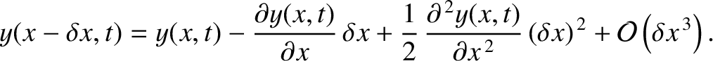 $\displaystyle y(x-\delta x,t) = y(x,t) - \frac{\partial y(x,t)}{\partial x}\,\d...
...,t)}{\partial x^{\,2}}\,(\delta x)^{\,2} + {\cal O}\left(\delta x^{\,3}\right).$
