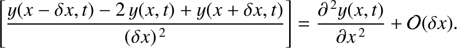 $\displaystyle \left[\frac{y(x-\delta x,t)-2\,y(x,t)+y(x+\delta x,t)}{(\delta x)...
...}}\right]
=\frac{\partial^{\,2} y(x,t)}{\partial x^{\,2}} + {\cal O}(\delta x).$