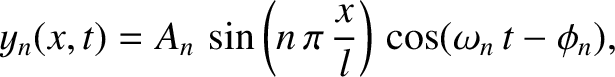 $\displaystyle y_n(x,t) = A_n\,\sin\left(n\,\pi\,\frac{x}{l}\right)\,\cos(\omega_n\,t-\phi_n),$
