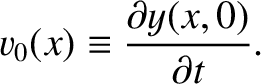 $\displaystyle v_0(x) \equiv \frac{\partial y(x,0)}{\partial t}.$