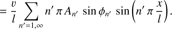 $\displaystyle = \frac{v}{l}\sum_{n'=1,\infty} n'\,\pi\,A_{n'}\,\sin\phi_{n'}\,\sin\left(n'\,\pi\,\frac{x}{l}\right).$