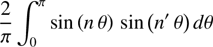 $\displaystyle \frac{2}{\pi}\int_0^\pi \sin\left(n\,\theta\right)\,\sin\left(n'\,\theta\right)d\theta$