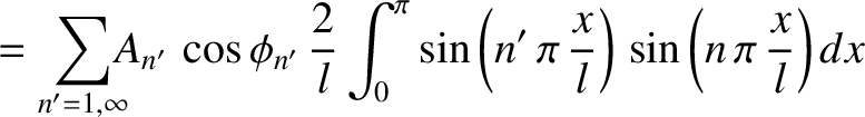 $\displaystyle =\sum_{n'=1,\infty} \!\!\!A_{n'}\,\cos\phi_{n'}\,\frac{2}{l}\int_0^\pi\sin\left(n'\,\pi\,\frac{x}{l}\right)\,\sin\left(n\,\pi\,\frac{x}{l}\right)dx$