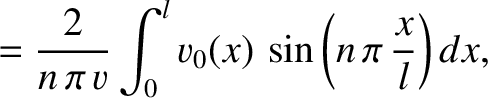 $\displaystyle = \frac{2}{n\,\pi\,v}\int_0^l v_0(x)\,\sin\left(n\,\pi\,\frac{x}{l}\right)dx,$