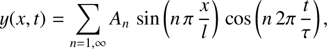 $\displaystyle y(x,t) = \sum_{n=1,\infty}A_n\,\sin\left(n\,\pi\,\frac{x}{l}\right)\,\cos\left(n\,2\pi\,\frac{t}{\tau}\right),$