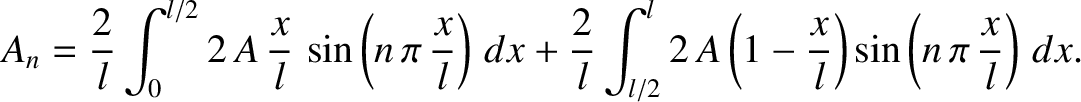 $\displaystyle A_n = \frac{2}{l}\int_0^{l/2}2\,A\,\frac{x}{l}\,\sin\left(n\,\pi\...
...l/2}^{l}2\,A\left(1-\frac{x}{l}\right)\sin\left(n\,\pi\,\frac{x}{l}\right)\,dx.$