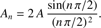 $\displaystyle A_n = 2\,A\,\frac{\sin(n\,\pi/2)}{(n\,\pi/2)^{\,2}}.$