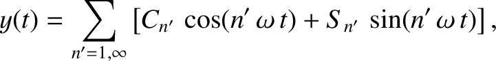 $\displaystyle y(t) = \sum_{n'=1,\infty} \left[C_{n'}\,\cos(n'\,\omega\,t)+ S_{n'}\,\sin(n'\,\omega\,t)\right],$