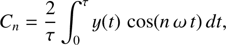 $\displaystyle C_n = \frac{2}{\tau}\int_0^\tau y(t)\,\cos(n\,\omega\,t)\,dt,$