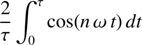 $\displaystyle \frac{2}{\tau} \int_0^\tau \cos(n\,\omega\,t)\,dt$