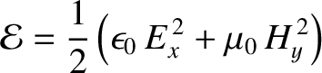 $\displaystyle {\cal E} = \frac{1}{2}\left(\epsilon_0\,E_x^{\,2} + \mu_0\,H_y^{\,2}\right)$