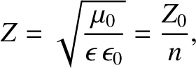 $\displaystyle Z = \sqrt{\frac{\mu_0}{\epsilon\,\epsilon_0}} = \frac{Z_0}{n},$