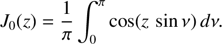 $\displaystyle J_0(z)= \frac{1}{\pi}\int_0^\pi\cos(z\,\sin\nu)\,d\nu.$