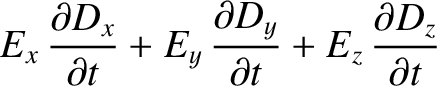 $\displaystyle E_x\,\frac{\partial D_x}{\partial t} + E_y\,\frac{\partial D_y}{\partial t}+E_z\,\frac{\partial D_z}{\partial t}$