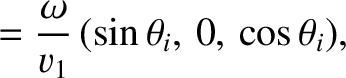 $\displaystyle = \frac{\omega}{v_1}\,(\sin\theta_i,\,0,\,\cos\theta_i),$