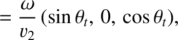 $\displaystyle =\frac{\omega}{v_2}\,(\sin\theta_t,\,0,\,\cos\theta_t),$