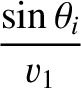 $\displaystyle \frac{\sin\theta_i}{v_1}$