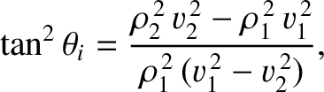 $\displaystyle \tan^2\theta_i = \frac{\rho_2^{\,2}\,v_2^{\,2}-\rho_1^{\,2}\,v_1^{\,2}}{\rho_1^{\,2}\,(v_1^{\,2}-v_2^{\,2})},$