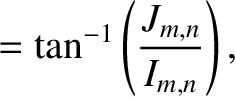$\displaystyle =\tan^{-1}\left(\frac{J_{m,n}}{I_{m,n}}\right),$