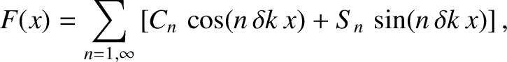 $\displaystyle F(x)= \sum_{n=1,\infty} \left[C_n\,\cos(n\,\delta k\,x) + S_n\,\sin(n\,\delta k\,x)\right],$
