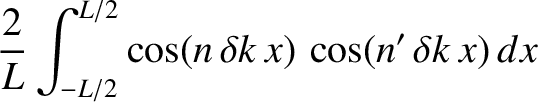 $\displaystyle \frac{2}{L}\int_{-L/2}^{L/2}\cos(n\,\delta k\,x)\,\cos(n'\,\delta k \,x)\,dx$