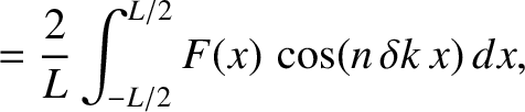 $\displaystyle =\frac{2}{L}\int_{-L/2}^{L/2} F(x)\,\cos(n\,\delta k\,x)\,dx,$