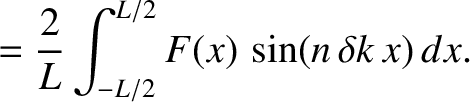 $\displaystyle =\frac{2}{L}\int_{-L/2}^{L/2} F(x)\,\sin(n\,\delta k\,x)\,dx.$