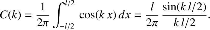 $\displaystyle C(k) = \frac{1}{2\pi}\int_{-l/2}^{l/2}\,\cos(k\, x)\,dx = \frac{l}{2\pi}\,\frac{\sin(k\,l/2)}{k\,l/2}.$