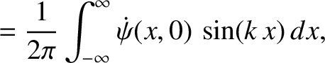 $\displaystyle = \frac{1}{2\pi}\int_{-\infty}^{\infty} \dot{\psi}(x,0)\,\sin(k\,x)\,dx,$