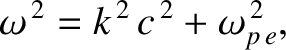 $\displaystyle \omega^{\,2} = k^{\,2}\,c^{\,2}+\omega_{p\,e}^{\,2},$