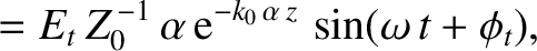 $\displaystyle = E_t\,Z_0^{\,-1}\,\alpha\,{\rm e}^{-k_0\,\alpha\,z}\,\sin(\omega\,t+\phi_t),$