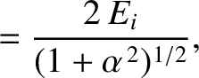 $\displaystyle = \frac{2\,E_i}{(1+\alpha^{\,2})^{1/2}},$