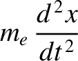 $\displaystyle m_e\,\frac{d^{\,2}x}{dt^{\,2}}$